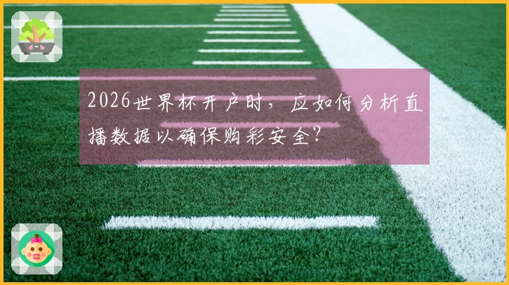 2026世界杯开户时，应如何分析直播数据以确保购彩安全？