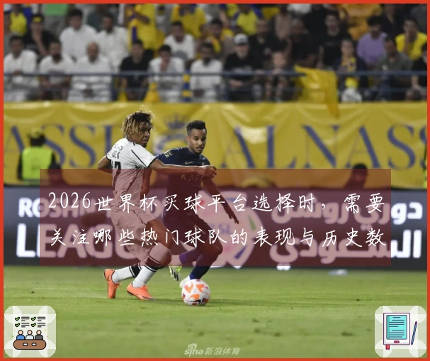 2026世界杯买球平台选择时，需要关注哪些热门球队的表现与历史数据