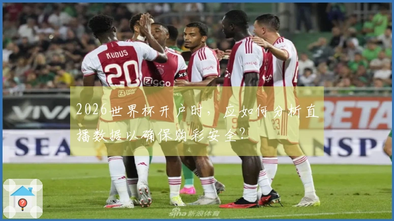 2026世界杯开户时，应如何分析直播数据以确保购彩安全？
